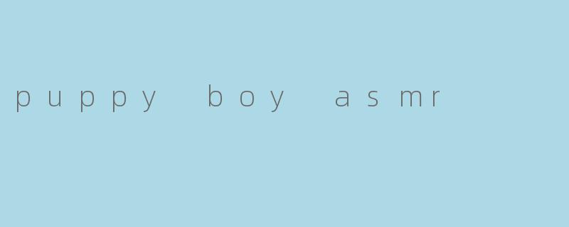 puppy boy asmr